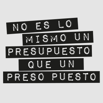 No es lo mismo un presupuesto que un preso puesto